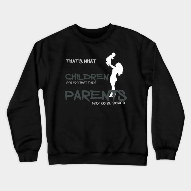 That is what children are for that their parents may no be bored Crewneck Sweatshirt by Otaka-Design